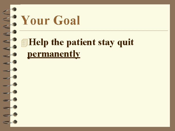 Your Goal 4 Help the patient stay quit permanently 