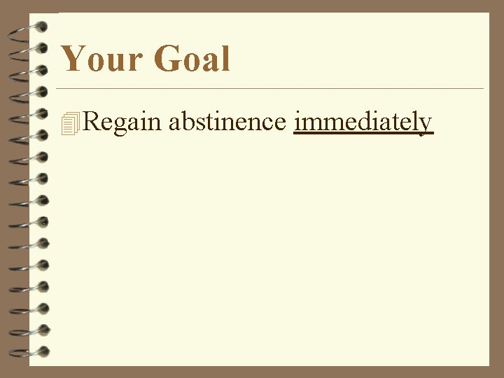 Your Goal 4 Regain abstinence immediately 