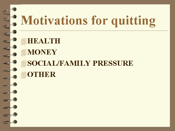 Motivations for quitting 4 HEALTH 4 MONEY 4 SOCIAL/FAMILY PRESSURE 4 OTHER 