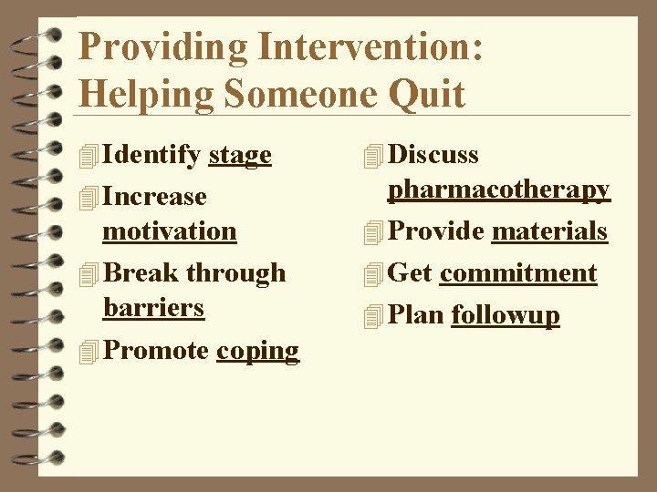 Providing Intervention: Helping Someone Quit 4 Identify stage 4 Discuss 4 Increase pharmacotherapy 4