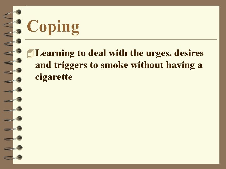 Coping 4 Learning to deal with the urges, desires and triggers to smoke without