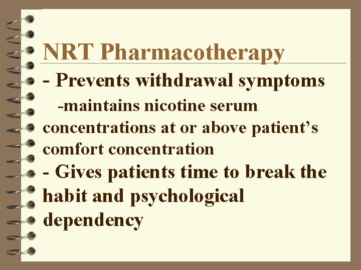 NRT Pharmacotherapy - Prevents withdrawal symptoms -maintains nicotine serum concentrations at or above patient’s