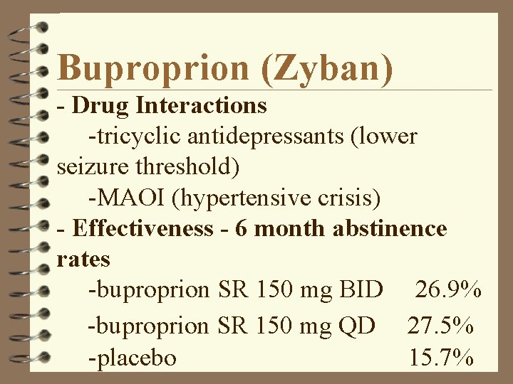 Buproprion (Zyban) - Drug Interactions -tricyclic antidepressants (lower seizure threshold) -MAOI (hypertensive crisis) -