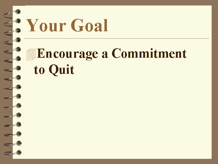 Your Goal 4 Encourage a Commitment to Quit 