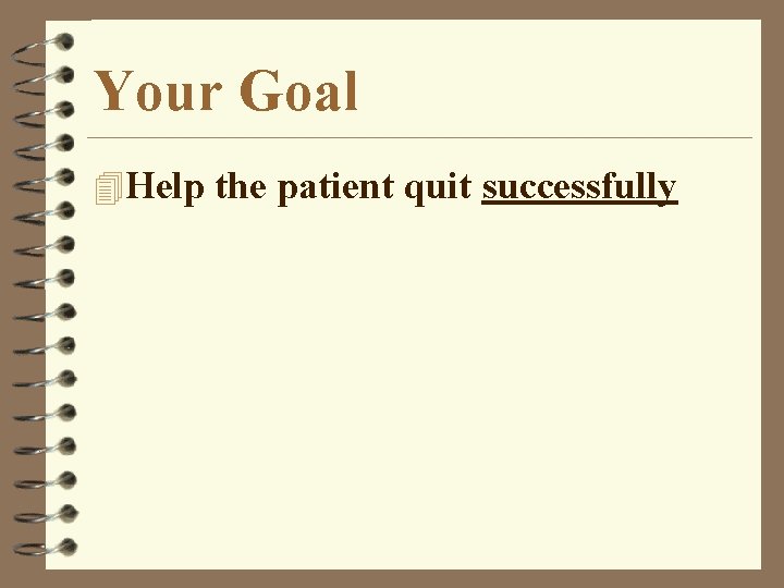 Your Goal 4 Help the patient quit successfully 