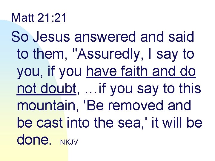Matt 21: 21 So Jesus answered and said to them, "Assuredly, I say to
