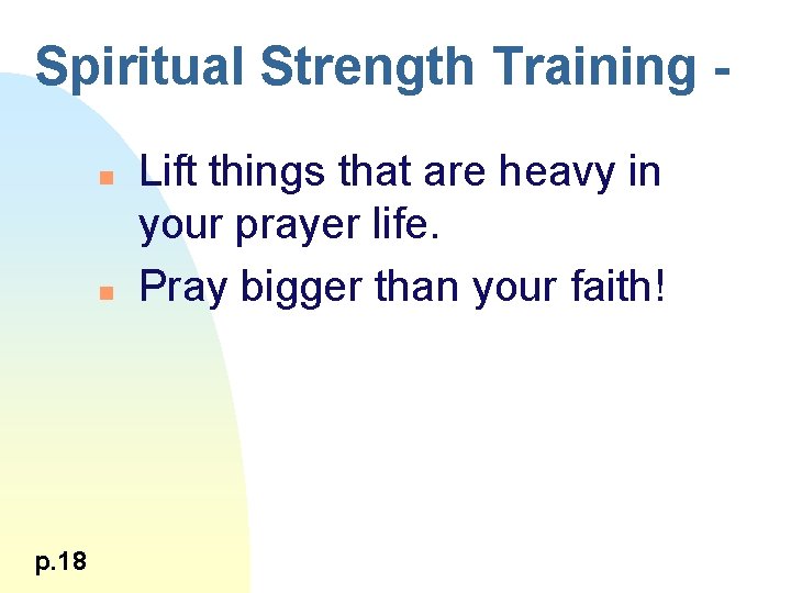 Spiritual Strength Training n n p. 18 Lift things that are heavy in your