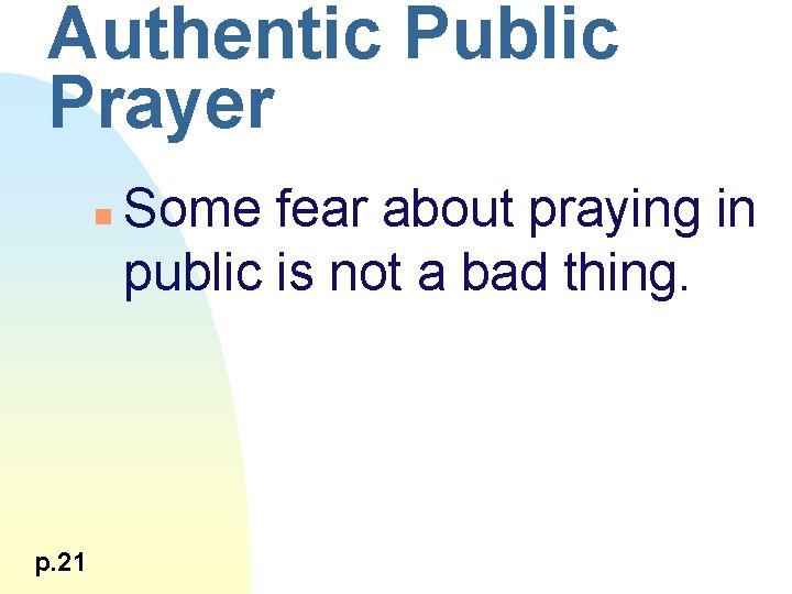 Authentic Public Prayer n p. 21 Some fear about praying in public is not