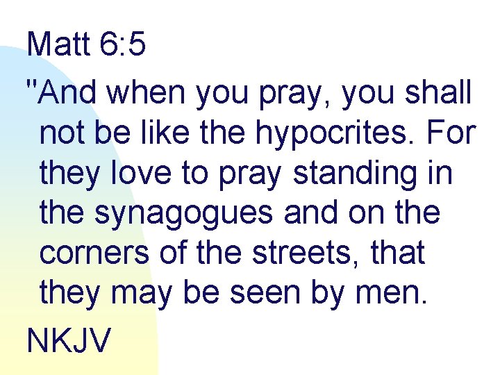 Matt 6: 5 "And when you pray, you shall not be like the hypocrites.