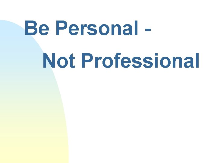 Be Personal Not Professional 