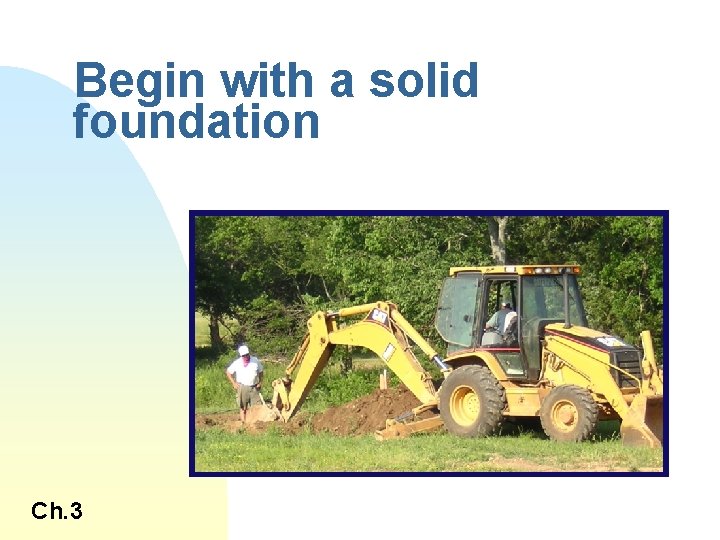 Begin with a solid foundation Ch. 3 