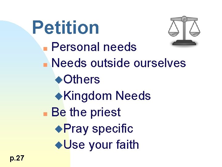 Petition Personal needs n Needs outside ourselves u. Others u. Kingdom Needs n Be