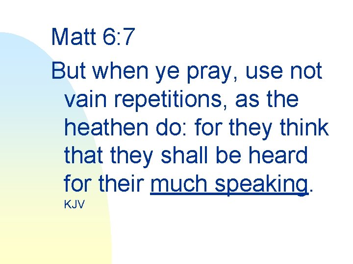 Matt 6: 7 But when ye pray, use not vain repetitions, as the heathen
