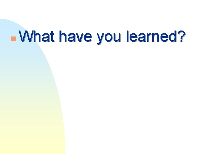 n What have you learned? 