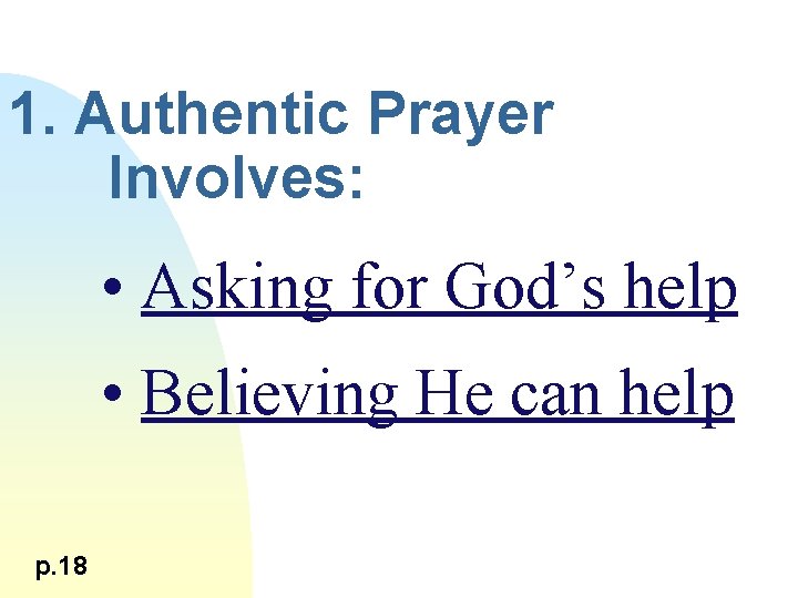 1. Authentic Prayer Involves: • Asking for God’s help • Believing He can help