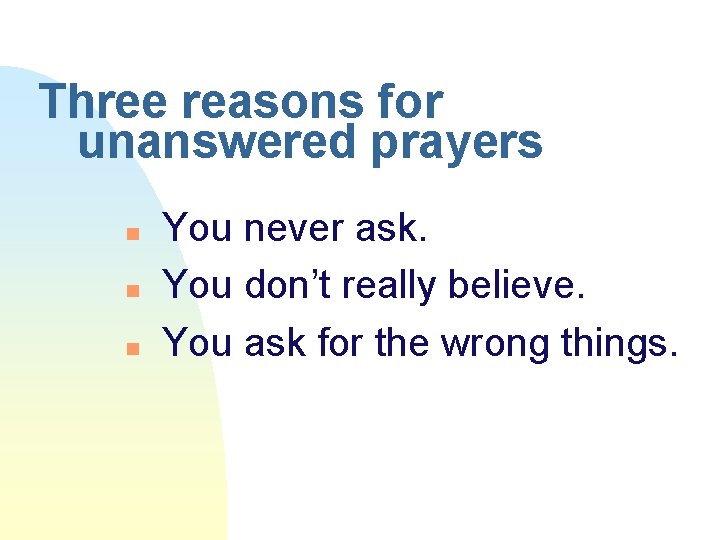 Three reasons for unanswered prayers n n n You never ask. You don’t really