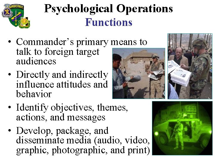Psychological Operations Functions • Commander’s primary means to talk to foreign target audiences •