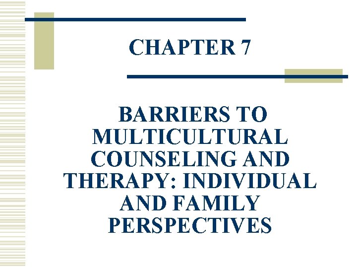 CHAPTER 7 BARRIERS TO MULTICULTURAL COUNSELING AND THERAPY: INDIVIDUAL AND FAMILY PERSPECTIVES 