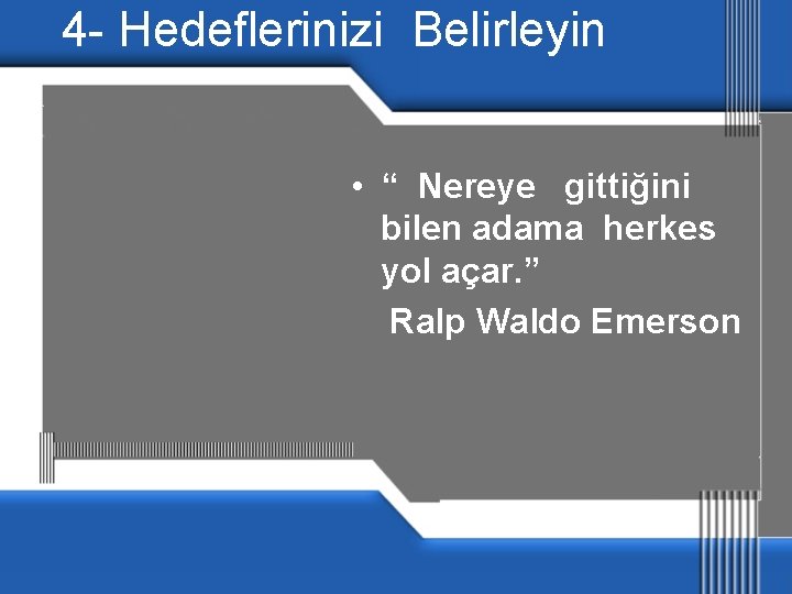 4 - Hedeflerinizi Belirleyin • “ Nereye gittiğini bilen adama herkes yol açar. ”