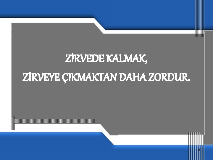 ZİRVEDE KALMAK, ZİRVEYE ÇIKMAKTAN DAHA ZORDUR. 2 