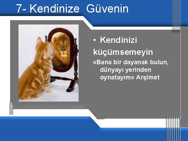 7 - Kendinize Güvenin • Kendinizi küçümsemeyin «Bana bir dayanak bulun, dünyayı yerinden oynatayım»