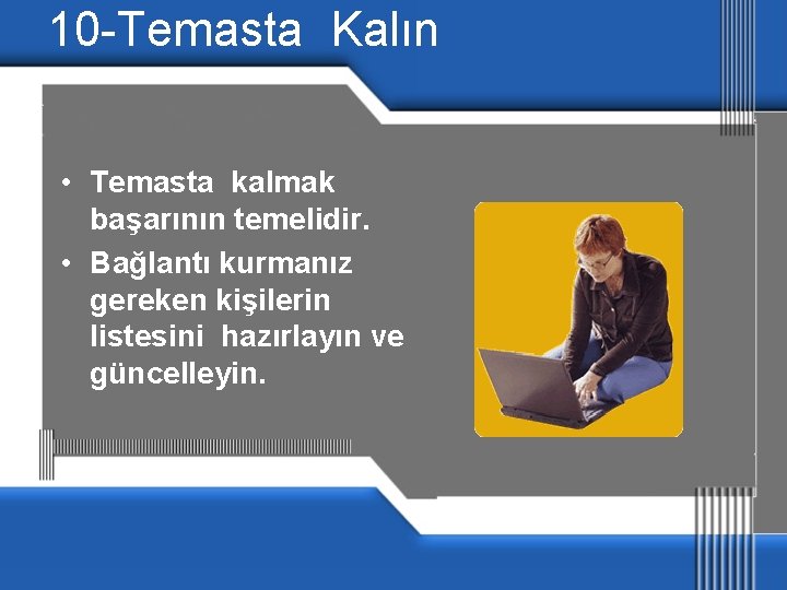 10 -Temasta Kalın • Temasta kalmak başarının temelidir. • Bağlantı kurmanız gereken kişilerin listesini