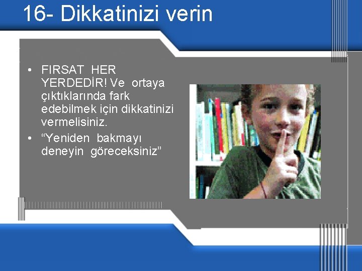 16 - Dikkatinizi verin • FIRSAT HER YERDEDİR! Ve ortaya çıktıklarında fark edebilmek için