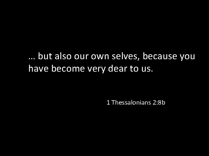 … but also our own selves, because you have become very dear to us.