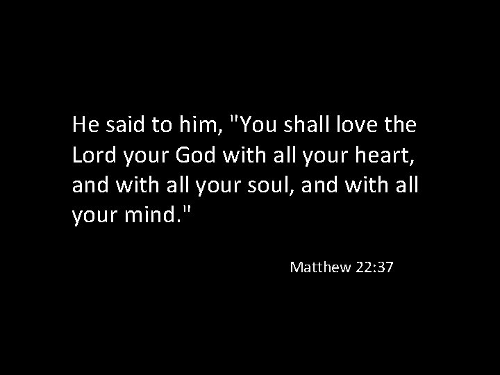 He said to him, "You shall love the Lord your God with all your