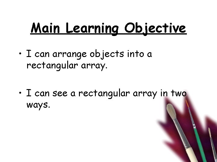 Main Learning Objective • I can arrange objects into a rectangular array. • I