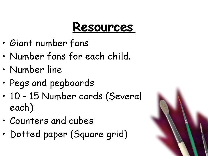 Resources • • • Giant number fans Number fans for each child. Number line