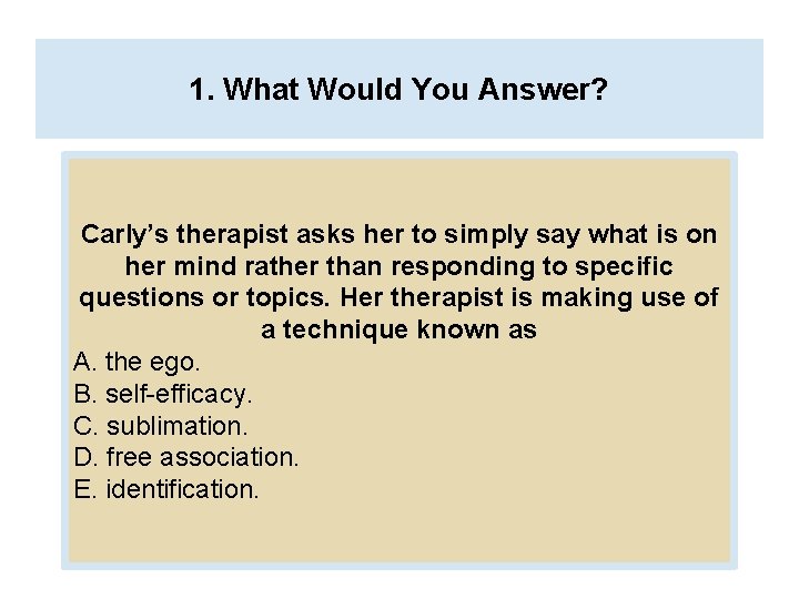 1. What Would You Answer? Carly’s therapist asks her to simply say what is