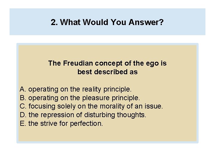 2. What Would You Answer? The Freudian concept of the ego is best described