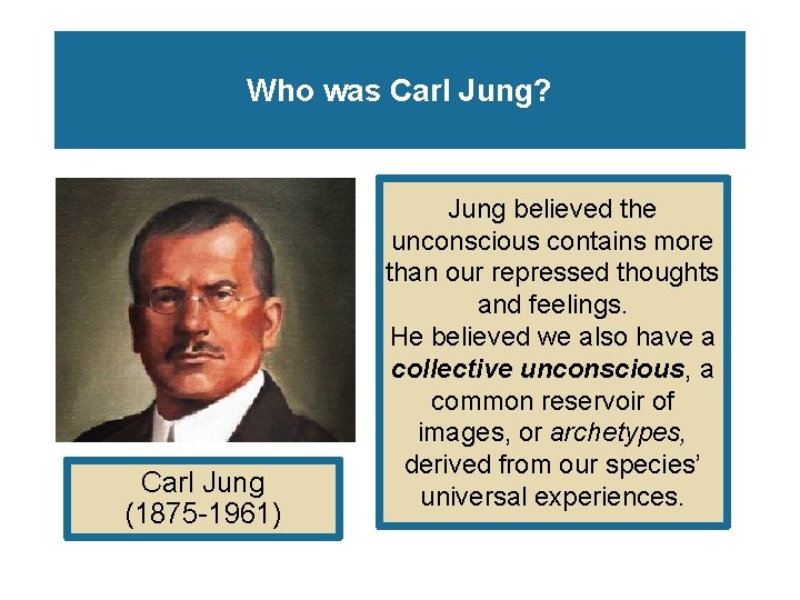 Who was Carl Jung? Carl Jung (1875 -1961) Jung believed the unconscious contains more