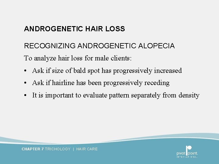 ANDROGENETIC HAIR LOSS RECOGNIZING ANDROGENETIC ALOPECIA To analyze hair loss for male clients: •