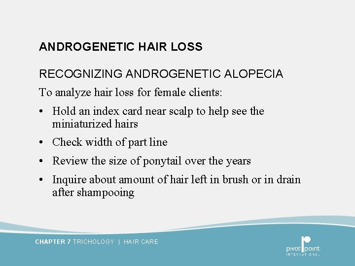 ANDROGENETIC HAIR LOSS RECOGNIZING ANDROGENETIC ALOPECIA To analyze hair loss for female clients: •