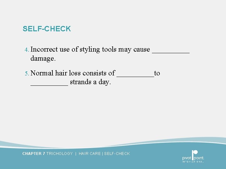 SELF-CHECK 4. Incorrect use of styling tools may cause _____ damage. 5. Normal hair