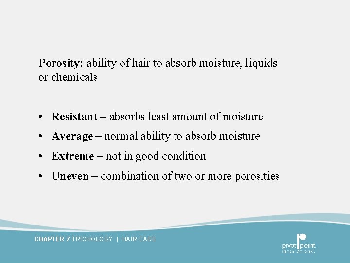 Porosity: ability of hair to absorb moisture, liquids or chemicals • Resistant – absorbs