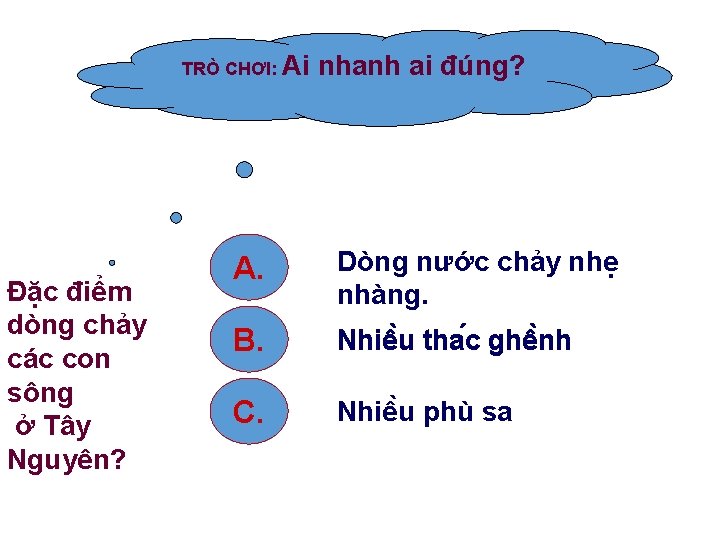 TRÒ CHƠI: Ai Đặc điểm dòng chảy các con sông ở Tây Nguyên? nhanh