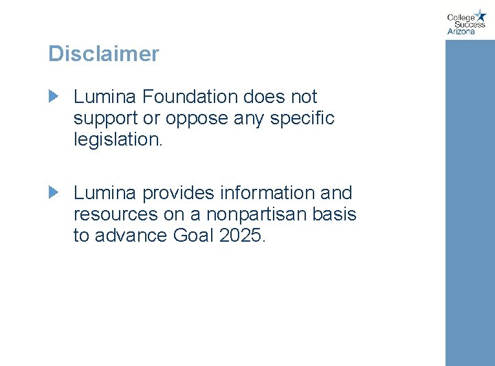 Disclaimer Lumina Foundation does not support or oppose any specific legislation. Lumina provides information