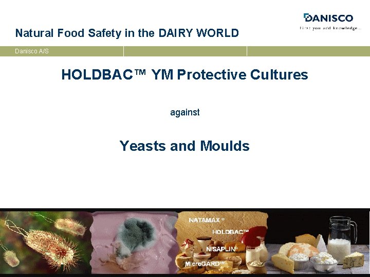 Natural Food Safety in the DAIRY WORLD Danisco A/S HOLDBAC™ YM Protective Cultures against