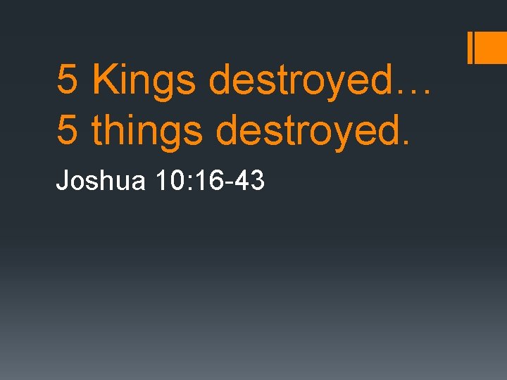 5 Kings destroyed… 5 things destroyed. Joshua 10: 16 -43 