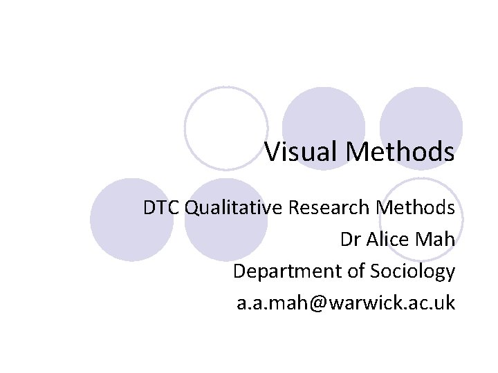 Visual Methods DTC Qualitative Research Methods Dr Alice Mah Department of Sociology a. a.