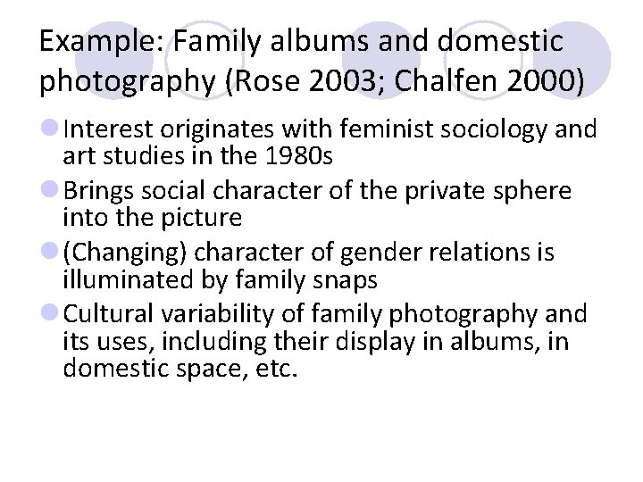 Example: Family albums and domestic photography (Rose 2003; Chalfen 2000) l Interest originates with