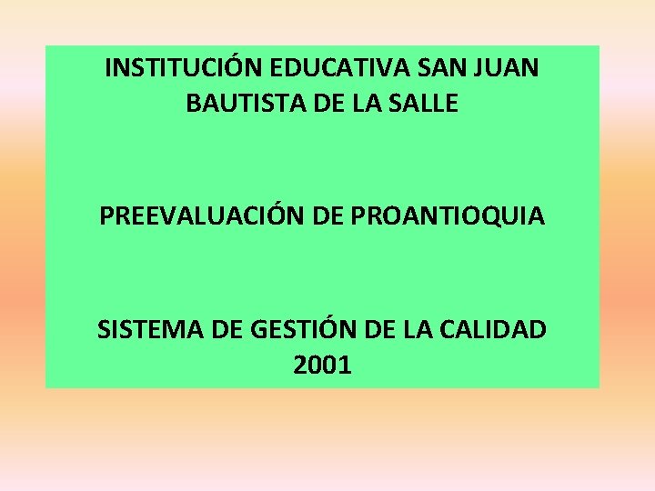 INSTITUCIÓN EDUCATIVA SAN JUAN BAUTISTA DE LA SALLE PREEVALUACIÓN DE PROANTIOQUIA SISTEMA DE GESTIÓN