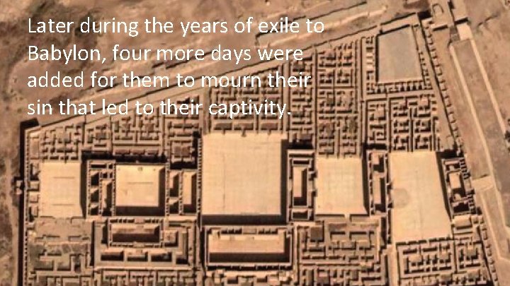 Later during the years of exile to Babylon, four more days were added for Later during the years of exile to Babylon, four more days were added for