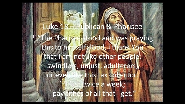 Luke 18 – Publican & Pharisee 11“The Pharisee stood and was praying this to Luke 18 – Publican & Pharisee 11“The Pharisee stood and was praying this to