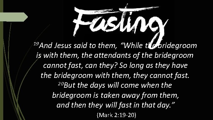19 And Jesus said to them, “While the bridegroom is with them, the attendants 19 And Jesus said to them, “While the bridegroom is with them, the attendants