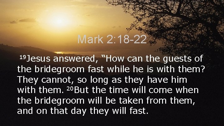 Mark 2: 18 -22 19 Jesus answered, “How can the guests of the bridegroom Mark 2: 18 -22 19 Jesus answered, “How can the guests of the bridegroom