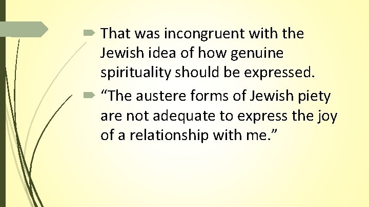 That was incongruent with the Jewish idea of how genuine spirituality should be That was incongruent with the Jewish idea of how genuine spirituality should be
